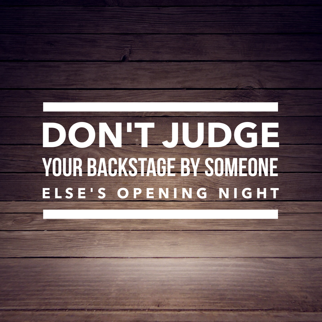 Don't judge your backstage by someone else's opening act. 